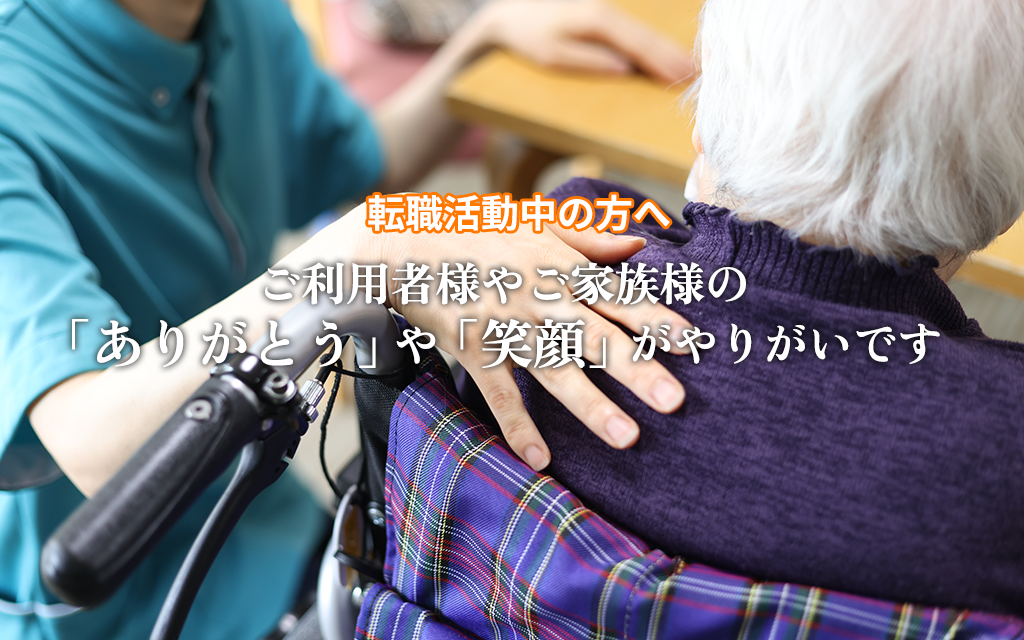 転職活動中の方へ 利用者様やご家族の「ありがとう」や「笑顔」がやりがいです