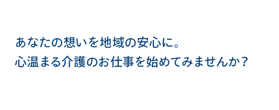あなたの想いを地域の安心に。 心温まる介護のお仕事を始めてみませんか？